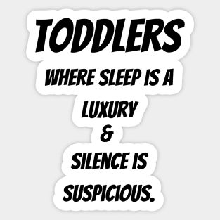 Toddlers : Where sleep is a luxury & Silence is suspicious Sticker